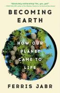 Becoming Earth: How Our Planet Came to Life di Ferris Jabr edito da RANDOM HOUSE