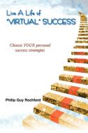Live a Life of Virtual Success di Philip Guy Rochford edito da iUniverse