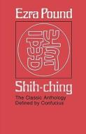 Shih-Ching: The Classic Anthology Defined by Confucius di Ezra Pound edito da HARVARD UNIV PR