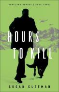 Hours to Kill di Susan Sleeman edito da BETHANY HOUSE PUBL