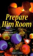 Prepare Him Room: Advent for Busy Christians di Mary E. Latela edito da Liguori Publications