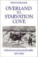 Overland to Starvation Cove di Heinrich Klutschak edito da University of Toronto Press