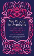We Wrote in Symbols: Lust and Erotica by Arab Women Writers edito da SAQI BOOKS