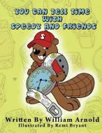 You Can Tell Time With Speedy And Friends di William Arnold edito da PlayPen Publishing