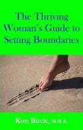 The Thriving Woman's Guide to Setting Boundaries di Kim Buck M. B. a. edito da Catalyst Group International Inc.