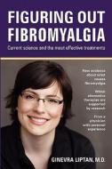 Figuring Out Fibromyalgia: Current Science and the Most Effective Treatments di Ginevra Liptan edito da VISCERAL BOOKS LLC