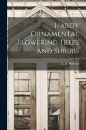 Hardy Ornamental Flowering Trees and Shrubs di A. D. Webster edito da LEGARE STREET PR