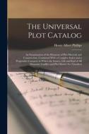 The Universal Plot Catalog: An Examination of the Elements of Plot Material and Construction, Combined With a Complete Index and a Progressive Cat di Henry Albert Phillips edito da LEGARE STREET PR