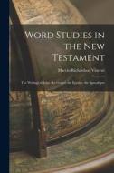 Word Studies in the New Testament: The Writings of John. the Gospel. the Epistles. the Apocalypse di Marvin Richardson Vincent edito da LEGARE STREET PR