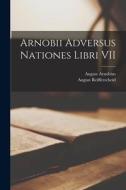 Arnobii Adversus Nationes Libri VII di August Reifferscheid, August Arnobius edito da LEGARE STREET PR