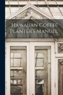 Hawaiian Coffee Planter's Manuel di Anonymous edito da LEGARE STREET PR