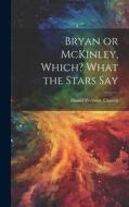 Bryan or McKinley, Which? What the Stars Say di Daniel Webster Church edito da LEGARE STREET PR