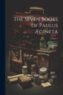 The Seven Books of Paulus Ægineta; Volume 1 di Paulus edito da LEGARE STREET PR