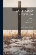 Colloquia Mensalia; or, The Familiar Discourses; Volume 2 di Henry Bell, Martin Luther edito da LEGARE STREET PR