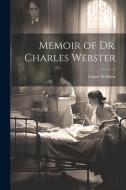 Memoir of Dr. Charles Webster di Grace Webster edito da LEGARE STREET PR