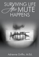 Surviving Life After Mute Happens di Adrienne Griffin edito da LIGHTNING SOURCE INC