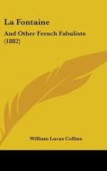 La Fontaine: And Other French Fabulists (1882) di William Lucas Collins edito da Kessinger Publishing