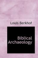 Biblical Archaeology di Louis Berkhof edito da Bibliolife