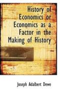 History Of Economics Or Economics As A Factor In The Making Of History di Joseph Adalbert Dewe edito da Bibliolife