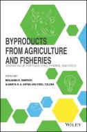 Byproducts from Agriculture and Fisheries: Adding Value for Food, Feed, Pharma and Fuels di Benjamin K. Simpson edito da WILEY