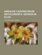 Annales Canonicorum Secularium S. Georgii in Alga di Giacomo Filippo Tomasini edito da Rarebooksclub.com