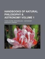 Handbooks of Natural Philosophy & Astronomy Volume 1; Third Course, Meteorology - Astronomy di Dionysius Lardner edito da Rarebooksclub.com