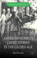 American Women's Ghost Stories in the Gilded Age di Dara Downey edito da Palgrave Macmillan