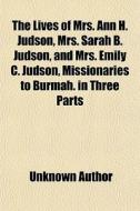 The Lives Of Mrs. Ann H. Judson, Mrs. Sa di Unknown Author edito da General Books