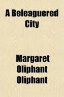 A Beleaguered City di Margaret Wilson Oliphant edito da Rarebooksclub.com