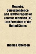 Memoirs, Correspondence, And Private Pap di Thomas Jefferson edito da General Books