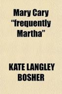 Mary Cary Frequently Martha di Kate Langley Bosher edito da General Books