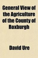 General View Of The Agriculture Of The C di David Ure edito da General Books