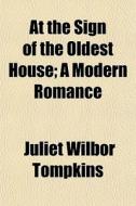 At The Sign Of The Oldest House; A Moder di Juliet Wilbor Tompkins edito da General Books