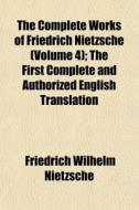 The Complete Works Of Friedrich Nietzsche (volume 4); The First Complete And Authorized English Translation di Friedrich Wilhelm Nietzsche edito da General Books Llc