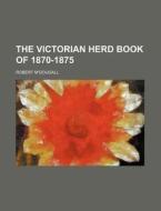 The Victorian Herd Book of 1870-1875 di Robert M'Dougall edito da Rarebooksclub.com
