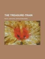 The Treasure-train di Arthur B. Reeve edito da Rarebooksclub.com