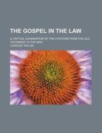 The Gospel In The Law; A Critical Examin di Charles Taylor edito da Rarebooksclub.com