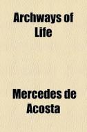 Archways Of Life di Mercedes De Acosta edito da General Books Llc