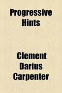 Progressive Hints di Clement Darius Carpenter edito da General Books Llc
