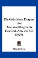 Die Geistlichen Drapur: Und Drottkvaettfragmente Des Cod. Am. 757 4to (1907) di Hugo Rydberg edito da Kessinger Publishing