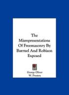 The Misrepresentations of Freemasonry by Barruel and Robison Exposed di George Oliver, W. Preston edito da Kessinger Publishing