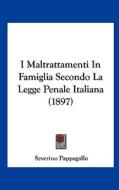 I Maltrattamenti in Famiglia Secondo La Legge Penale Italiana (1897) di Severino Pappagallo edito da Kessinger Publishing