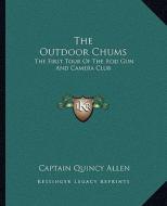 The Outdoor Chums: The First Tour of the Rod Gun and Camera Club di Captain Quincy Allen edito da Kessinger Publishing