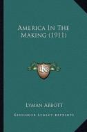 America in the Making (1911) di Lyman Abbott edito da Kessinger Publishing