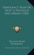 Democracy, False or True? a Prologue and Dream (1920) di William Blake Richmond edito da Kessinger Publishing
