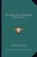 Le Imposte Dirette: 1904-1905 (1904) di Raffaele Sera edito da Kessinger Publishing