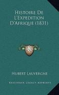 Histoire de L'Expedition D'Afrique (1831) di Hubert Lauvergne edito da Kessinger Publishing