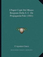 I Papiri Copti del Museo Borgiano Della S. C. de Propaganda Fide (1881) edito da Kessinger Publishing
