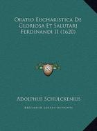 Oratio Eucharistica de Gloriosa Et Salutari Ferdinandi II (1620) di Adolphus Schulckenius edito da Kessinger Publishing