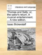 Thomas And Sally: Or, The Sailor's Return. A Musical Entertainment. ... A New Edition. di Isaac Bickerstaff edito da Gale Ecco, Print Editions